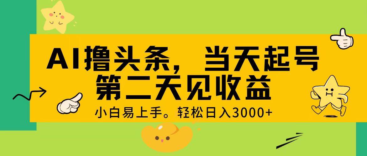 AI撸头条，轻松日入3000+，当天起号，第二天见收益。-先锋思维