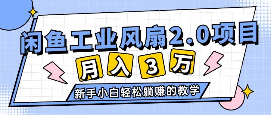 2024年6月最新闲鱼工业风扇2.0项目，轻松月入3W+，新手小白躺赚的教学-先锋思维