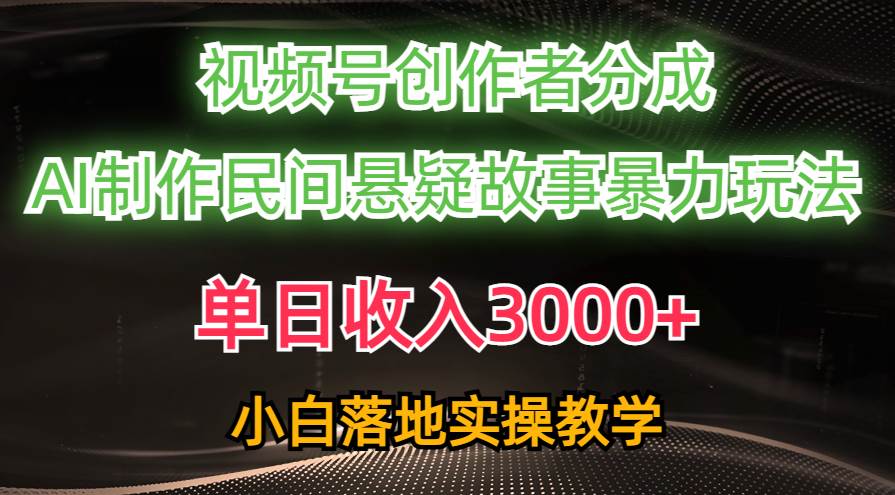 单日收入3000+，视频号创作者分成，AI创作民间悬疑故事，条条爆流-先锋思维