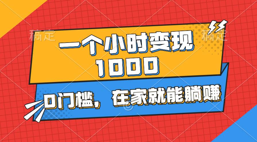 一个小时就能变现1000+，0门槛，在家一部手机就能躺赚-先锋思维