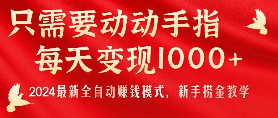 只需要动动手指，每天变现1000+，2024最新全自动赚钱模式，新手捞金教学！-先锋思维