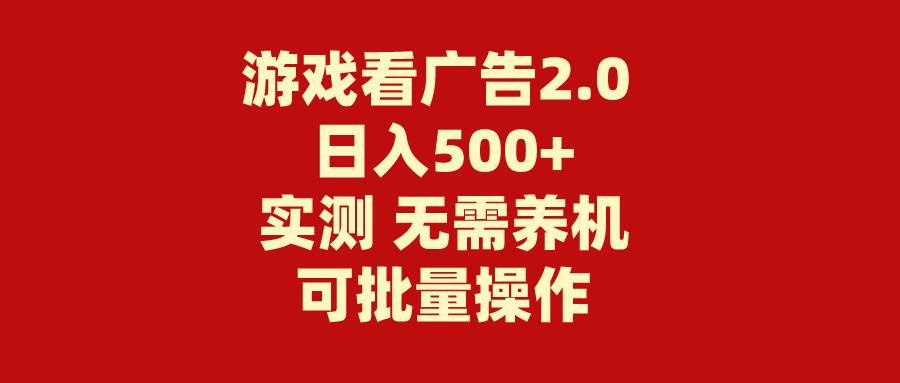 游戏看广告2.0  无需养机 操作简单 没有成本 日入500+-先锋思维