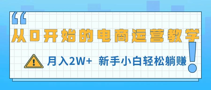 从0开始的电商运营教学，月入2W+，新手小白轻松躺赚-先锋思维