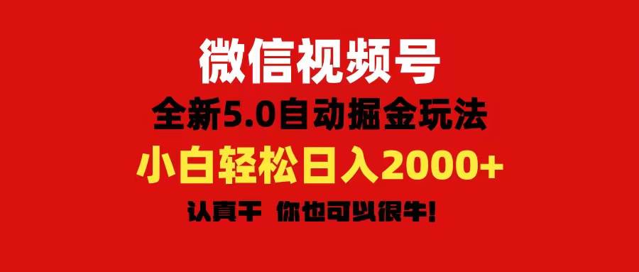 微信视频号变现，5.0全新自动掘金玩法，日入利润2000+有手就行-先锋思维