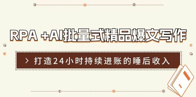 RPA +AI批量式 精品爆文写作  日更实操营，打造24小时持续进账的睡后收入-先锋思维