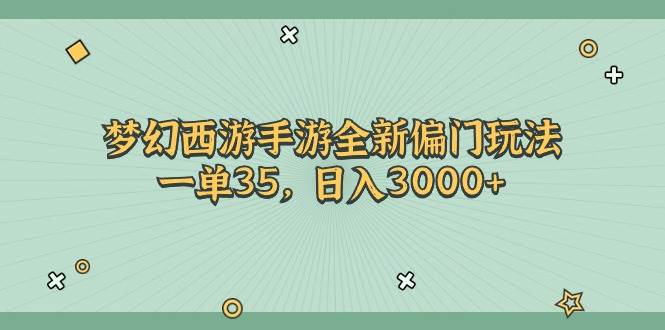 梦幻西游手游全新偏门玩法，一单35，日入3000+-先锋思维