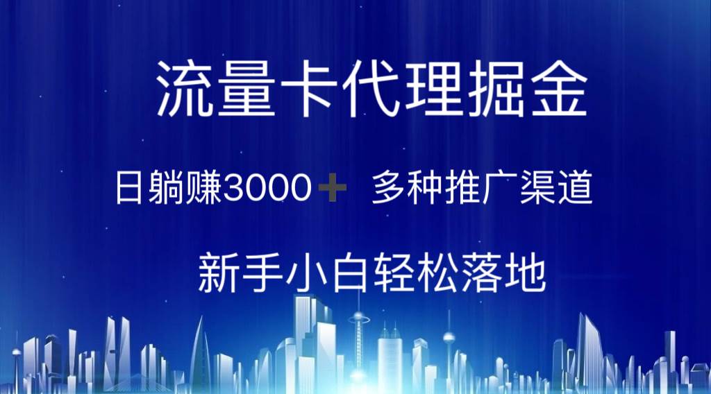 流量卡代理掘金 日躺赚3000+ 多种推广渠道 新手小白轻松落地-先锋思维