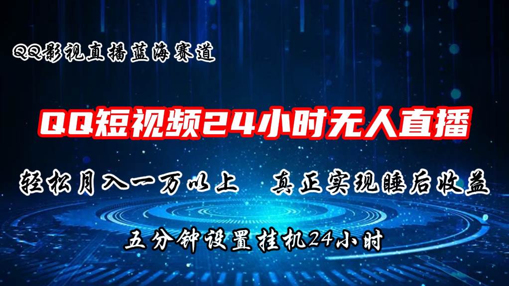 2024蓝海赛道，QQ短视频无人播剧，轻松月入上万，设置5分钟，直播24小时-先锋思维