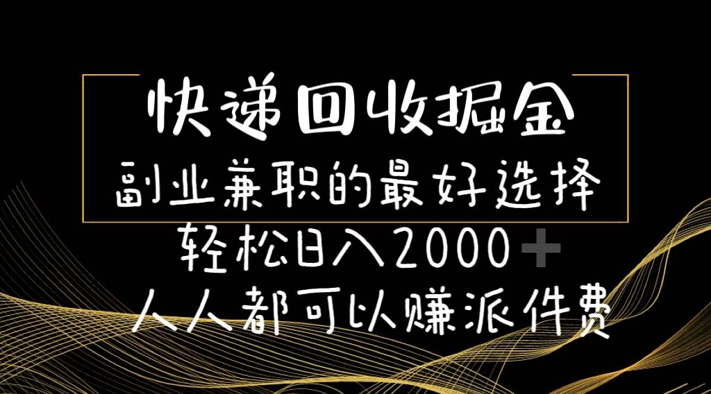 快递回收掘金副业的最好选择轻松一天2000-人人都可以赚派件费-先锋思维