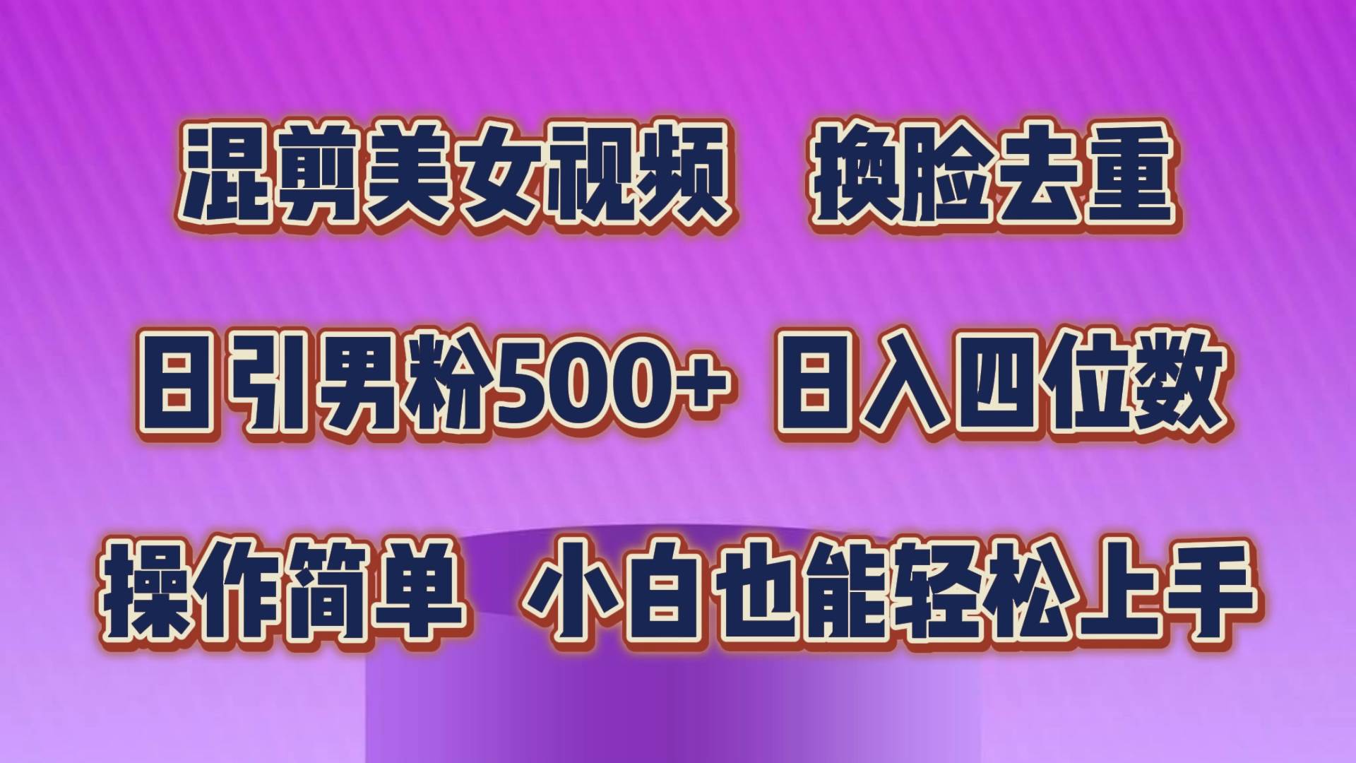 混剪美女视频，换脸去重，轻松过原创，日引色粉500+，操作简单，小白也…-先锋思维