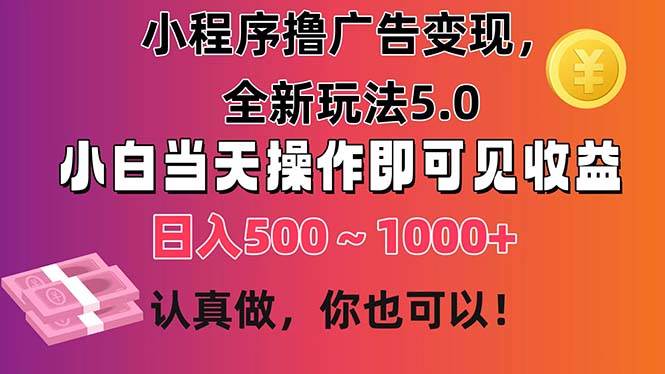 小程序撸广告变现，全新玩法5.0，小白当天操作即可上手，日收益 500~1000+-先锋思维