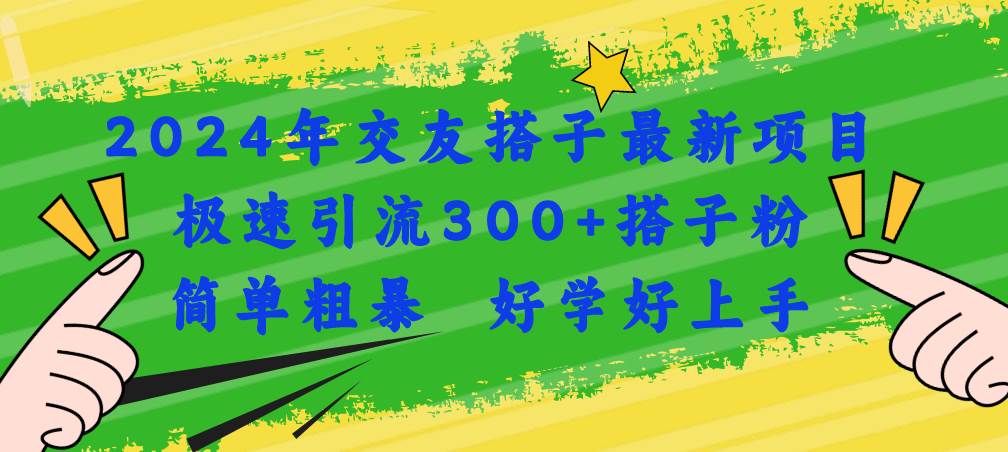 2024年交友搭子最新项目，极速引流300+搭子粉，简单粗暴，好学好上手-先锋思维