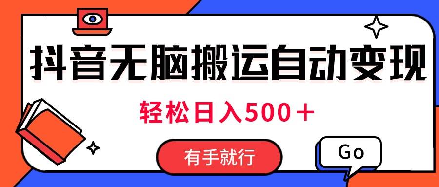 最新抖音视频搬运自动变现，日入500＋！每天两小时，有手就行-先锋思维