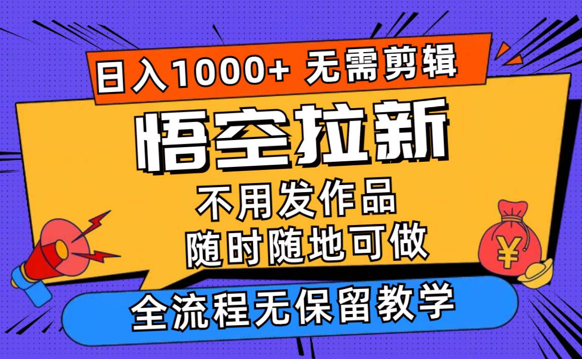 图片[1]-悟空拉新日入1000+无需剪辑当天上手，一部手机随时随地可做，全流程无…-先锋思维