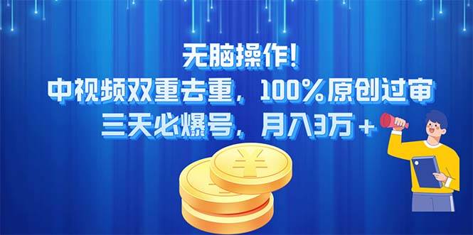 无脑操作!中视频双重去重，100%原创过审，三天必爆号，月入3万+-先锋思维