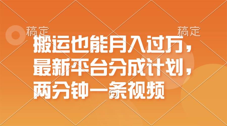 搬运也能月入过万，最新平台分成计划，一万播放一百米，一分钟一个作品-先锋思维