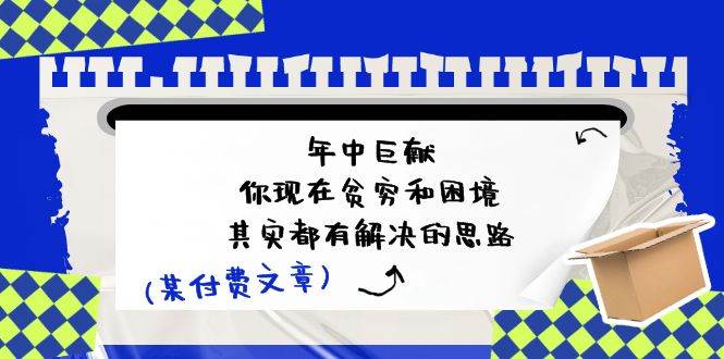 某付费文：年中巨献-你现在贫穷和困境，其实都有解决的思路 (进来抄作业)-先锋思维