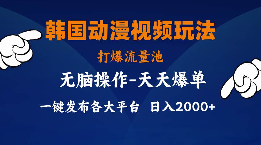 韩国动漫视频玩法，打爆流量池，分发各大平台，小白简单上手，…-先锋思维