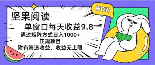 坚果阅读单窗口每天收益9.8通过矩阵方式日入1000+正规项目附有管道收益…-先锋思维