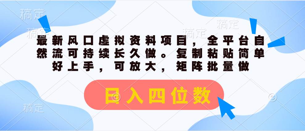 最新风口虚拟资料项目，全平台自然流可持续长久做。复制粘贴 日入四位数-先锋思维