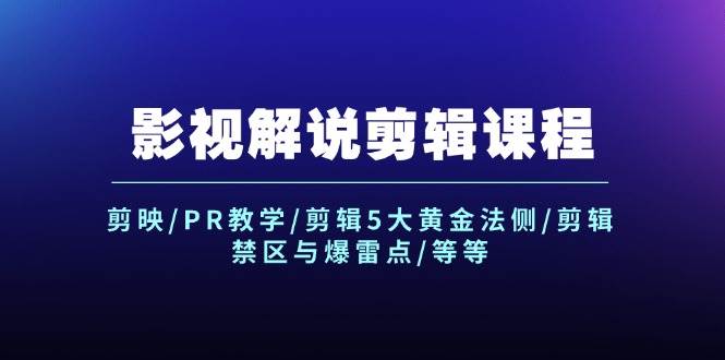 影视解说剪辑课程：剪映/PR教学/剪辑5大黄金法侧/剪辑禁区与爆雷点/等等-先锋思维