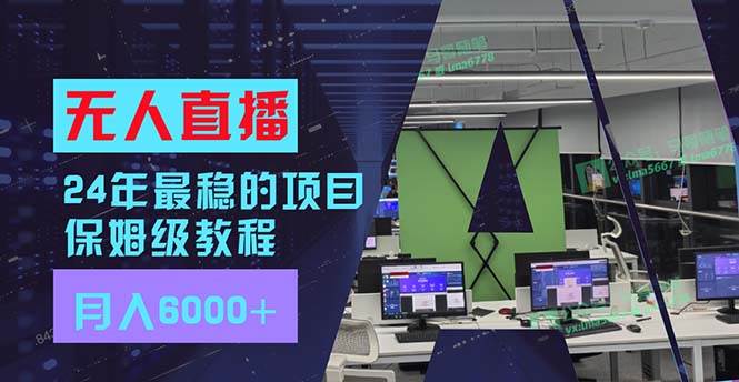 24年最稳项目“无人直播”玩法，每月躺赚6000+，有手就会，新手福音-先锋思维