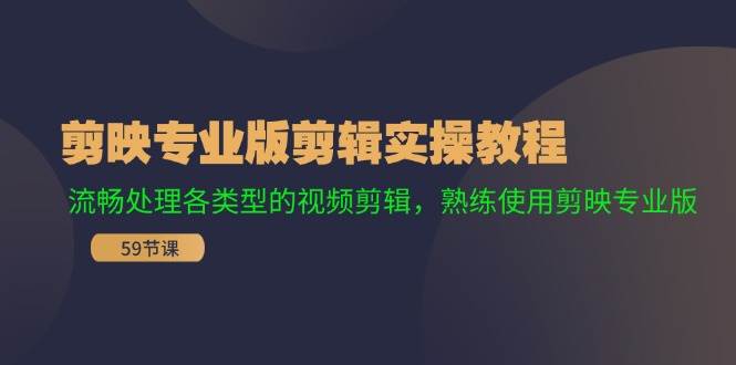 剪映专业版剪辑实操教程：流畅处理各类型的视频剪辑，熟练使用剪映专业版-先锋思维