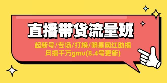 直播带货流量班：起新号/专场/打榜/明星网红助播/月播千万gmv(8.4号更新)-先锋思维