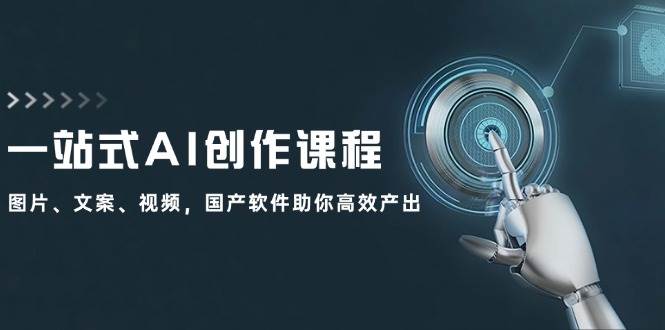 一站式AI创作课程：图片、文案、视频，国产软件助你高效产出-先锋思维