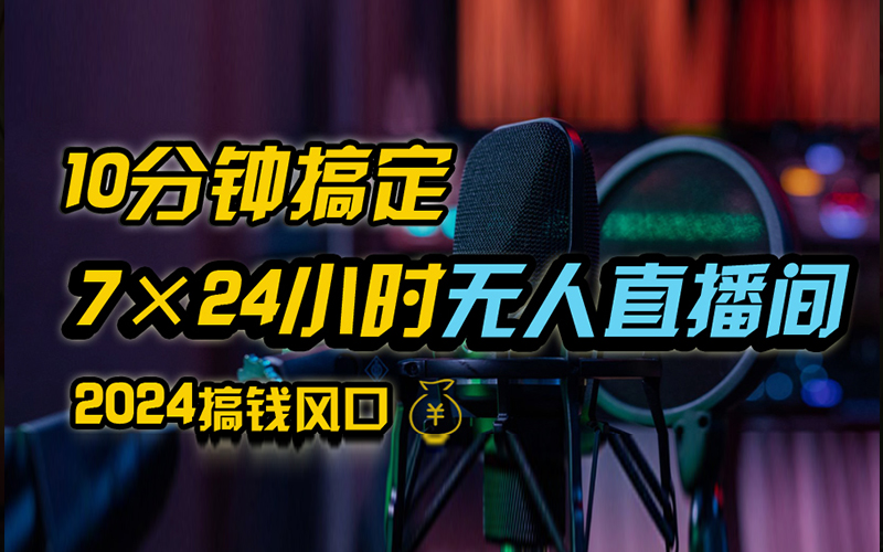 抖音无人直播带货详细操作，含防封、不实名开播、0粉开播技术，全网独家项目，24小时必出单-先锋思维