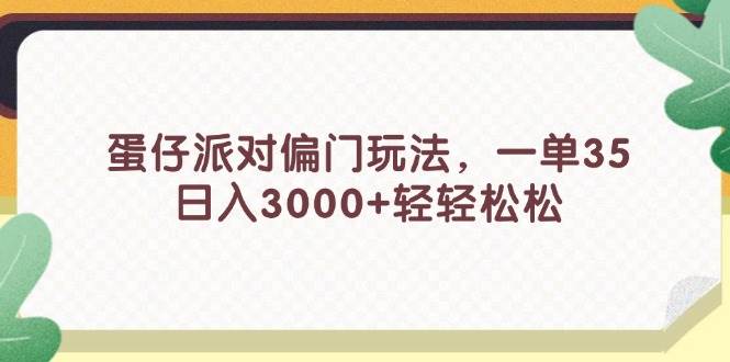 蛋仔派对偏门玩法，一单35，日入3000+轻轻松松-先锋思维