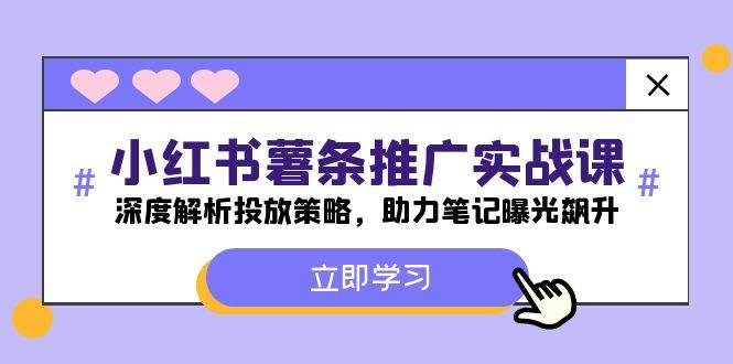 小红书-薯 条 推 广 实战课：深度解析投放策略，助力笔记曝光飙升-先锋思维