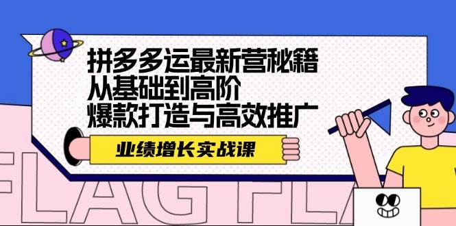 拼多多运最新营秘籍：业绩 增长实战课，从基础到高阶，爆款打造与高效推广-先锋思维