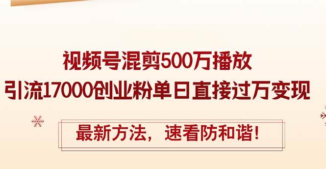 精华帖视频号混剪500万播放引流17000创业粉，单日直接过万变现，最新方…-先锋思维