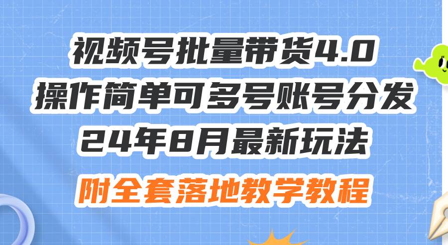 24年8月最新玩法视频号批量带货4.0，操作简单可多号账号分发，附全套落…-先锋思维