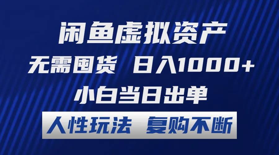 闲鱼虚拟资产 无需囤货 日入1000+ 小白当日出单 人性玩法 复购不断-先锋思维