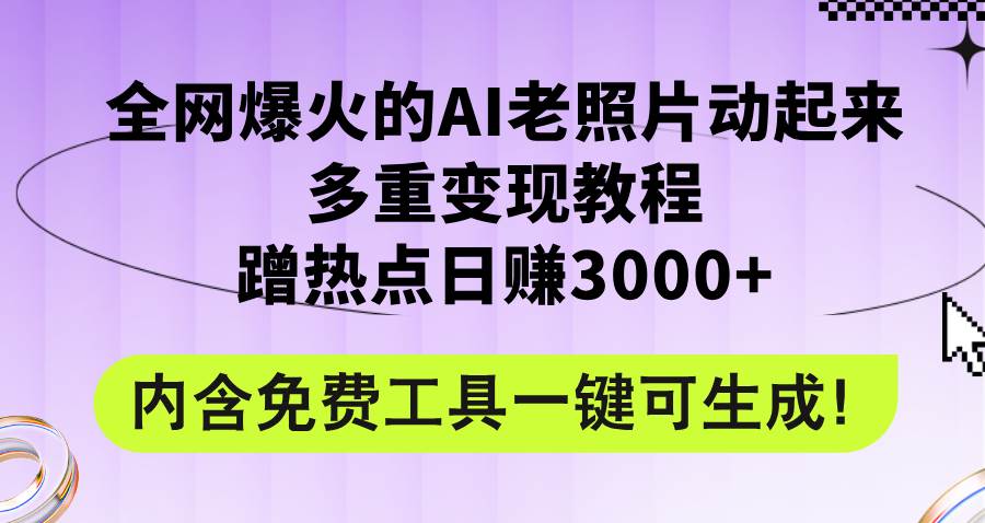 全网爆火的AI老照片动起来多重变现教程，蹭热点日赚3000+，内含免费工具-先锋思维