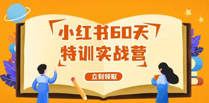 小红书60天特训实战营（系统课）从0打造能赚钱的小红书账号（55节课）-先锋思维