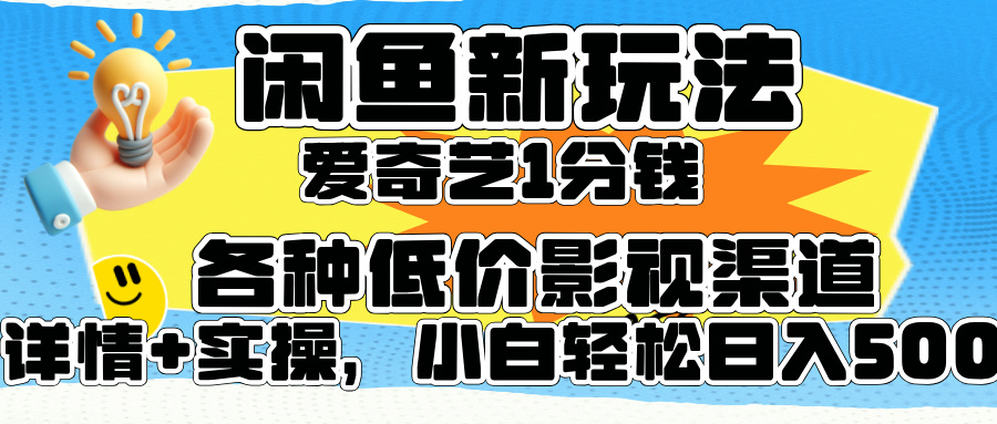 闲鱼新玩法，爱奇艺会员1分钱及各种低价影视渠道，小白轻松日入500+-先锋思维