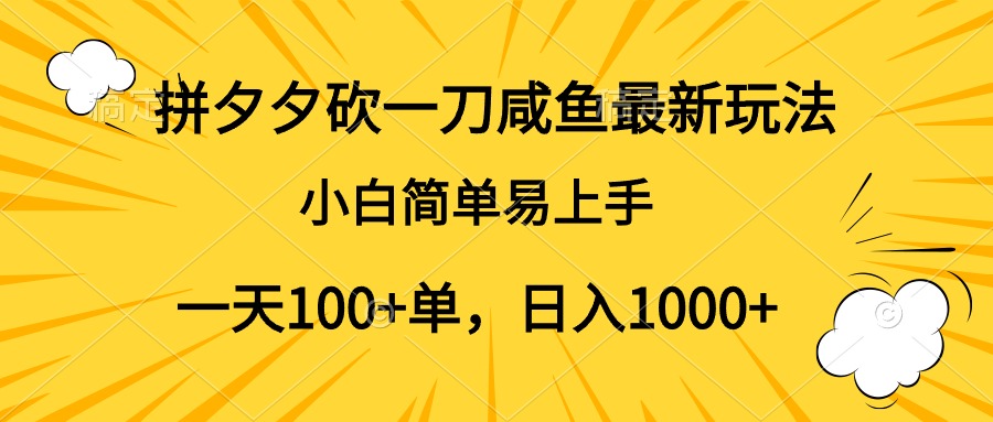 拼夕夕砍一刀咸鱼最新玩法，小白简单易上手一天100+单，日入1000+-先锋思维