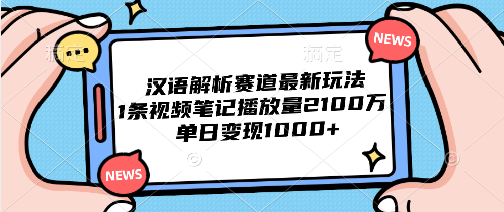 汉语解析赛道最新玩法，1条视频笔记播放量2100万，单日变现1000+-先锋思维