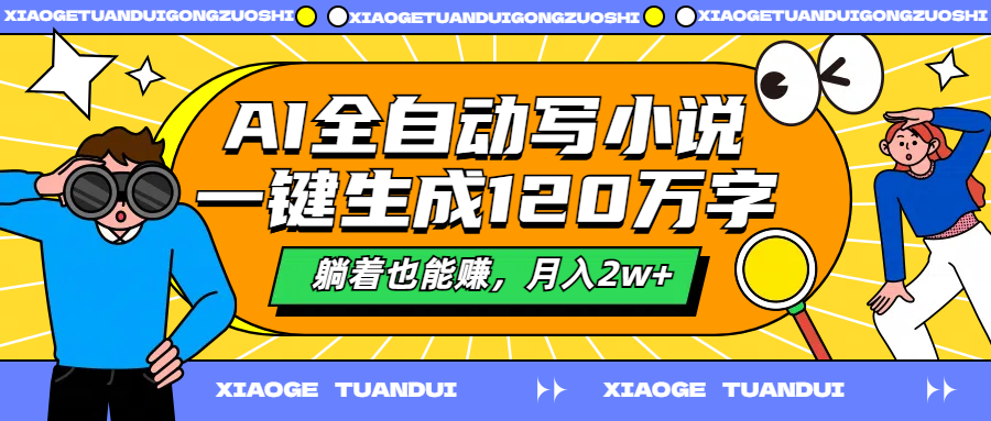 AI全自动写小说，一键生成120万字，躺着也能赚，月入2w+-先锋思维