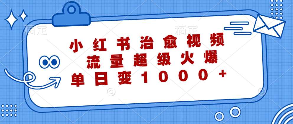 小红书治愈视频，流量超级火爆！单日变现1000+-先锋思维