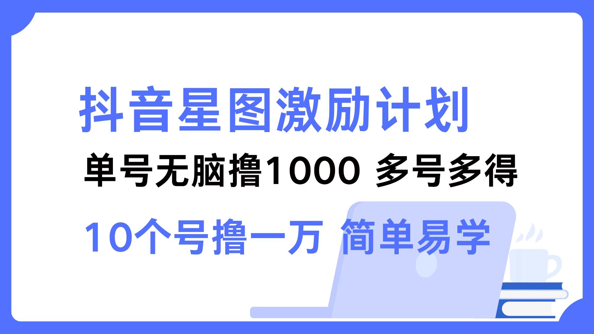 抖音星图激励计划 单号可撸1000  2个号2000 ，多号多得 简单易学-先锋思维