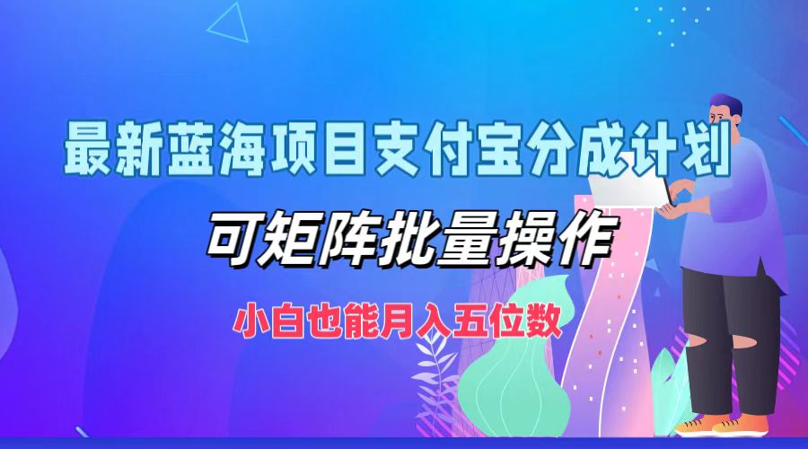 最新蓝海项目支付宝分成计划，小白也能月入五位数，可矩阵批量操作-先锋思维