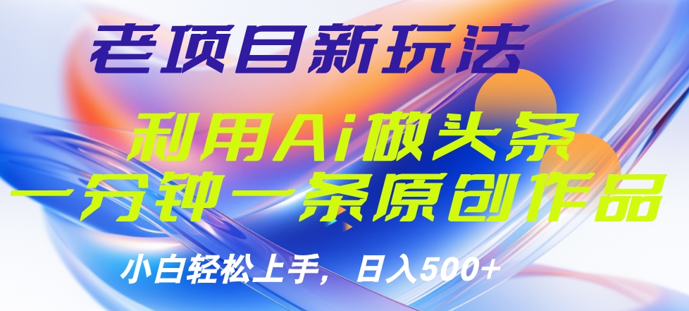 老项目新玩法，利用AI做头条掘金，1分钟一篇原创文章-先锋思维