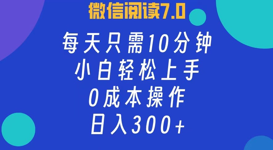 微信阅读7.0，每日10分钟，日收入300+，0成本小白轻松上手-先锋思维