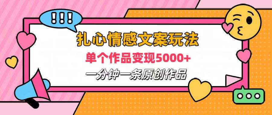 扎心情感文案玩法，单个作品变现6000+，一分钟一条原创作品，流量爆炸-先锋思维