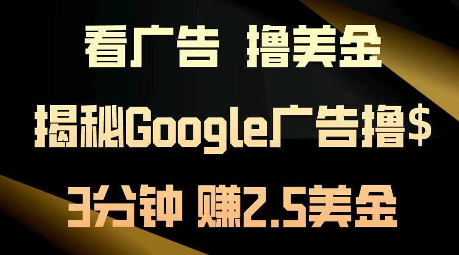 看广告，撸美金！3分钟赚2.5美金！日入200美金不是梦！揭秘Google广告撸美金全攻略！-先锋思维