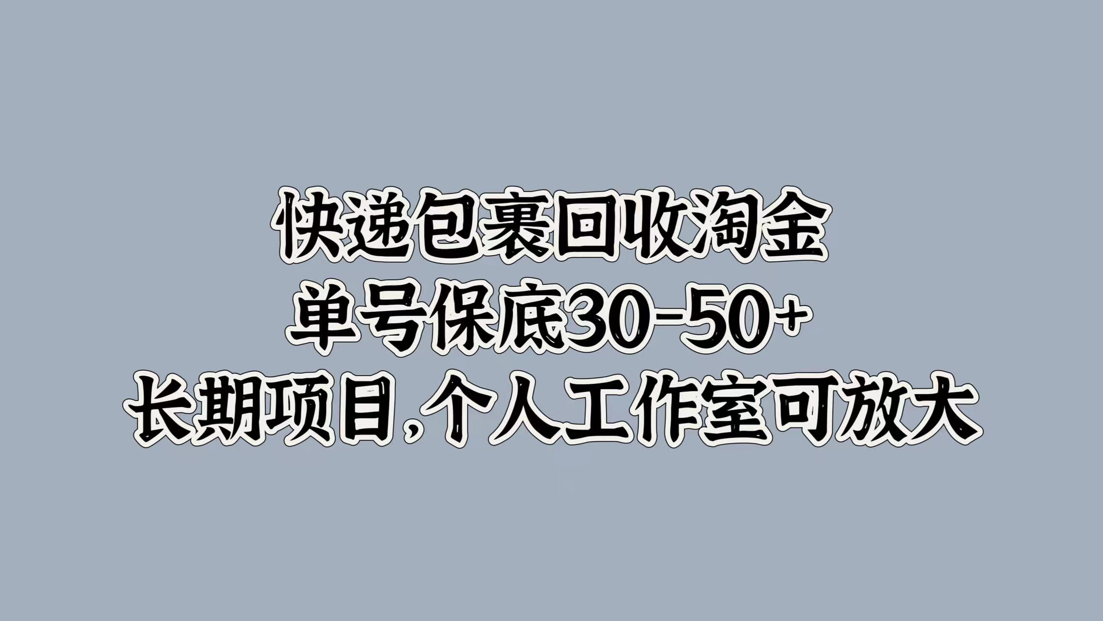 快递包裹回收淘金，单号保底30-50+，长期项目！个人工作室可放大-先锋思维